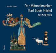 Der Männelmacher Karl Louis Härtel aus Schlettau
