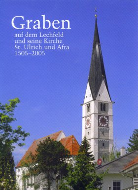 Graben auf dem Lechfeld und seine Kirche St. Ulrich und Afra 1505-2005